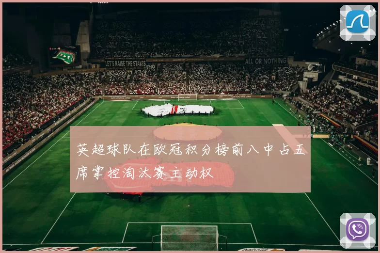 英超球队在欧冠积分榜前八中占五席掌控淘汰赛主动权
